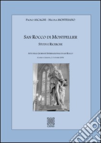 San Rocco di Montepellier studi e ricerche. Atti delle Giornate internazionali di San Rocco (Caorso e Cremona, 2-3 ottobre 2009). Ediz. latina, italiana e francese libro di Ascagni Paolo; Montesano Nicola