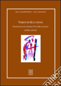 Territori rocchiani. Decennale del centro studi Rocchiano (2006-2016) libro di Montesano Nicola; Ascagni P. (cur.)