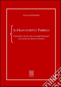 Il manoscritto Parrilli. Fonti per lo studio dei cavalieri Templari e Giovanniti nel Regno di Napoli. Ediz. critica libro di Montesano Nicola