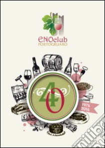 Enoclub Portogruaro 1976/2016 libro di Polo Franco; Zollo Vincenzo