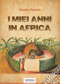 I miei anni in Africa libro di Venudo Claudio