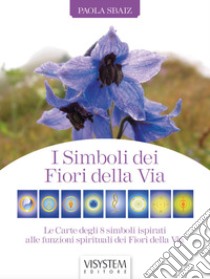 I simboli dei fiori della via. Con 8 carte libro di Sbaiz Paola