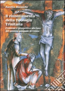 Il rinnovamento della teologia trinitaria. Problemi e prospettive alla luce del mistero pasquale di Cristo libro di Rinaudo Basilio