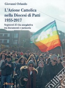 L'Azione Cattolica nella Diocesi di Patti 1935-2017. Segmenti di vita associativa tra documenti e memoria libro di Orlando Giovanni