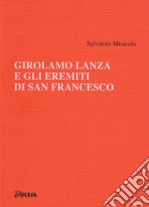 Girolamo Lanza e gli Eremiti di San Francesco libro di Miracola Salvatore