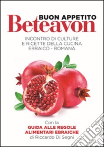 Beteavon-Buon appetito! Incontro di culture con ricette della cucina ebraico-romana. Ediz. multilingue libro