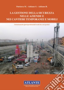 La gestione della sicurezza nelle aziende e nei cantieri temporanei e mobili. Orientamenti giurisprudenziali tratti da casi pratici libro di Patriarca Marco; Addamo Santi; Addamo Rosaria