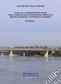 Guida alla direzione dei lavori per gli appalti delle società del Gruppo FS. Profili gestionali, economici e giuridici libro di Addamo Santi; Addamo Rosaria