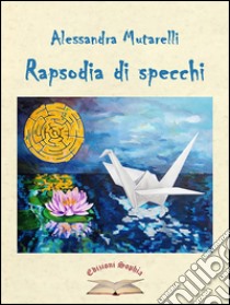 Rapsodia di specchi. La silloge libro di Mutarelli Alessandra