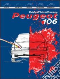 Peugeot 106. Guida all'identificazione. Ediz. illustrata libro di Bellucci Daniele