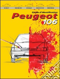 Peugeot 106. Guide d'identification. Ediz. illustrata libro di Bellucci Daniele