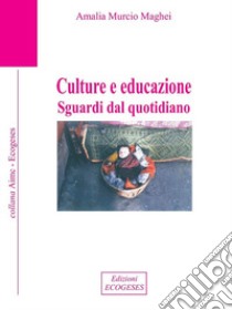 Culture e educazione. Sguardi dal quotidiano libro di Murcio Maghei Amalia