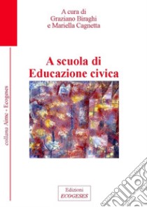 A scuola di educazione civica. Ediz. integrale libro di Biraghi G. (cur.); Cagnetta M. (cur.)