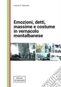 Emozioni, detti, massime e costume in vernacolo montalbanese libro di Pascarelli Cosimo D.