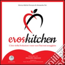 ErosKitchen. L'arte della seduzione come non l'hai mai assaggiata libro di Micheli Panozzo Monica; Peri Alessandro; Salamone A. (cur.)