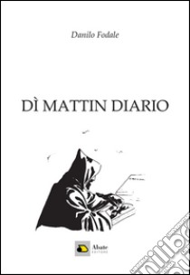 Dì mattin diario libro di Fodale Danilo