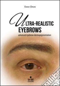 Ultra-realistic eyebrows. Advanced eyebrow dermopigmentation libro di Orsini Ennio