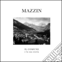 Mazzin. Il comune e la sua storia. Ediz. multilingue libro di Baldrati D. (cur.); Marangoni M. (cur.)