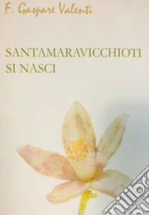 Santamaravicchioti si nasci libro di Valenti F. Gaspare