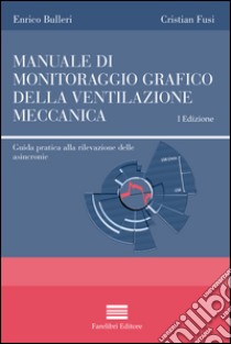 Manuale di monitoraggio grafico della ventilazione meccanica. Guida pratica alla rilevazione delle asincronie libro di Bulleri Enrico; Fusi Cristian