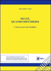 Multe, quando difendersi. Conoscere per non sbagliare libro di Casale Alessandro