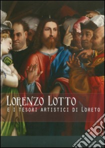 Lorenzo Lotto e i tesori artistici di Loreto. Ediz. illustrata libro di Morello G. (cur.)