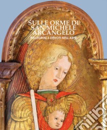 Sulle orme di San Michele arcangelo. Pellegrini e devoti nell'arte libro di Papetti S. (cur.)