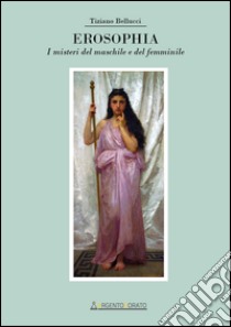 Erosophia. I misteri del maschile e del femminile libro di Bellucci Tiziano