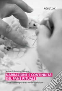 Narrazione e continuità del pane rituale. L'arte contemporanea nella tradizione libro di Maiorana G. (cur.)