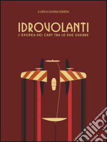 Idrovolanti. L'epopea dei cant tra le due guerre libro di Ognibene S. (cur.)