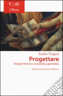 Progettare. Dialoghi intorno a una pratica generativa libro di Vergani Emilio