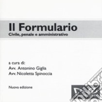 Il formulario. Civile, penale e amministrativo. Nuova ediz. libro di Giglia A. (cur.); Spinoccia N. (cur.)