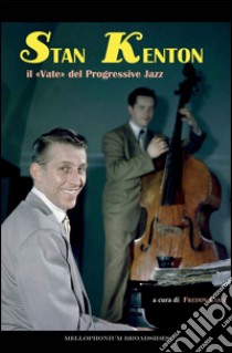 Stan Kenton, il «Vate» del progressive jazz. Ediz. italiana e inglese libro di Colt F. (cur.)