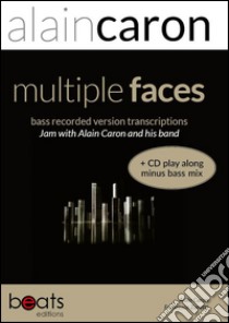 Multiple faces bass transcriptions. Jam with Alain Caron and his band. Con CD Audio libro di Caron Alain; Zanetti Francesco