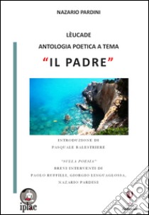 Lèucade. Antologia poetica a tema «Il padre» libro di Pardini N. (cur.)