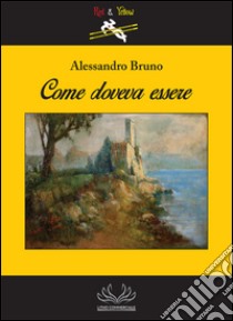 Come doveva essere libro di Bruno Alessandro