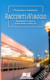 Mangiando il fegato di Bukowski a Posillipo libro di Amoruso Francesco