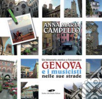 Genova e i musicisti nelle sue strade. Un itinerario storico e fotopoetico. Ediz. illustrata libro di Campello Anna Maria; Dalmazio A. (cur.)