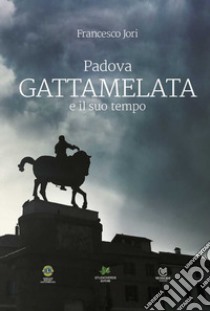 Padova. Gattamelata e il suo tempo libro di Jori Francesco