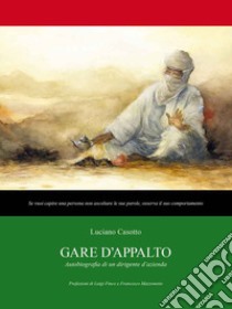 Gare d'appalto. Autobiografia di un dirigente d'azienda libro di Casotto Luciano