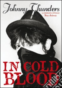 Johnny Thunders in Cold Blood. La biografia ufficiale libro di Antonia Nina; Salacone A. (cur.)