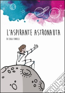 L'aspirante astronauta libro di Finucci Luigi