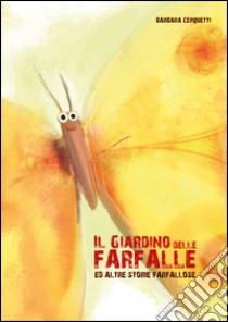 Il giardino delle farfalle ed altre storie farfallose libro di Cerquetti Barbara