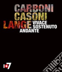 Vivace sostenuto andante. Carboni, Casoni, Lange. Catalogo della mostra (Torino, 4 ottobre-2 dicembre 2018). Ediz. italiana e inglese libro di Piccari F. (cur.)