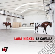 12 cavalli. Omaggio a Jannis Kounellis. Ediz. italiana e inglese libro di Nickel Lara