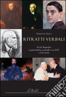 Ritratti verbali. Scritti biografici su personalità «scomode» tra XIX e XX secolo libro di La Cola Fabio