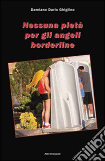 Nessuna pietà per gli angeli borderline libro di Ghiglino Damiano D.