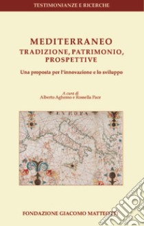 Mediterraneo: tradizione, patrimonio, prospettive. Una proposta per l'innovazione e lo sviluppo libro di Aghemo A. (cur.); Pace R. (cur.)