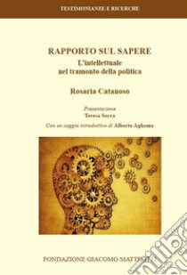 Rapporto sul sapere. L'intellettuale nel tramonto della politica libro di Catanoso Rosaria