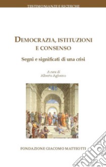 Democrazia, istituzioni e consenso. Segni e significati di una crisi libro di Aghemo A. (cur.)